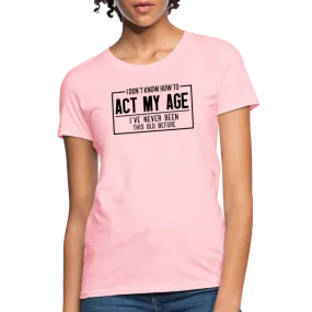 I Don't Know How To Act My Age Women's T-Shirt